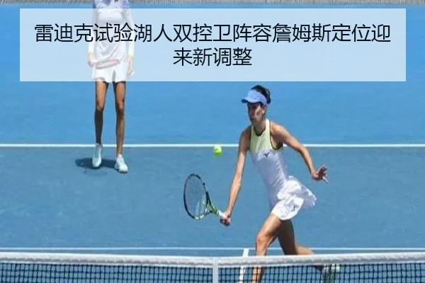 雷迪克试验湖人双控卫阵容詹姆斯定位迎来新调整